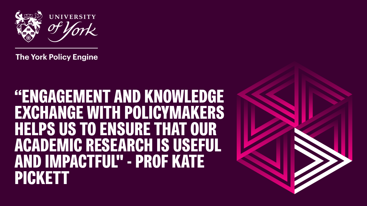 Engagement and knowledge exchange with policymakers helps us to ensure that our academic research is useful and impactful. - Prof Kate Pickett